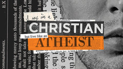 I Say I'm A Christian But Live Like An Atheist - Week 4