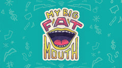 My Big Fat Mouth - Week 4