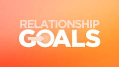 Relationship Goals - Week 4